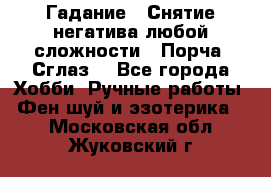 Гадание.  Снятие негатива любой сложности.  Порча. Сглаз. - Все города Хобби. Ручные работы » Фен-шуй и эзотерика   . Московская обл.,Жуковский г.